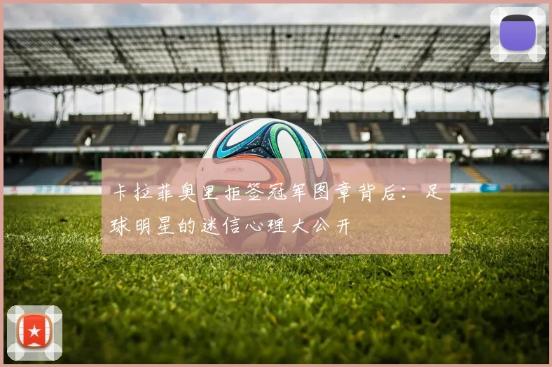 卡拉菲奥里拒签冠军图章背后:足球明星的迷信心理大公开