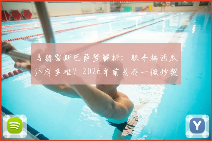 马赫雷斯巴萨梦解析:联手梅西瓜帅有多难?2026年前或存一微妙契机,球迷态度两极分化